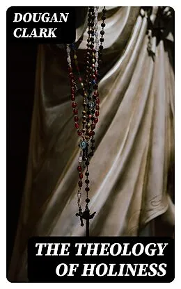 E-Book (epub) The Theology of Holiness von Dougan Clark