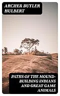 E-Book (epub) Paths of the Mound-Building Indians and Great Game Animals von Archer Butler Hulbert