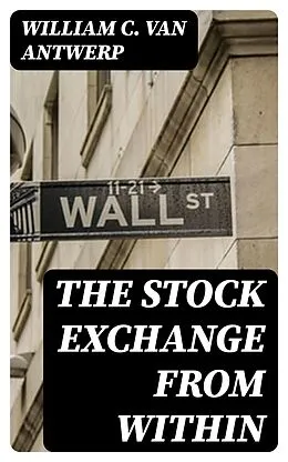 E-Book (epub) The Stock Exchange from Within von William C. Van Antwerp