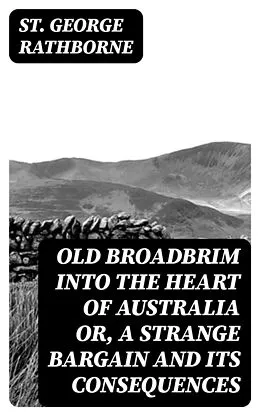E-Book (epub) Old Broadbrim Into the Heart of Australia or, A Strange Bargain and Its Consequences von St. George Rathborne