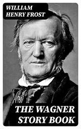 E-Book (epub) The Wagner Story Book von William Henry Frost