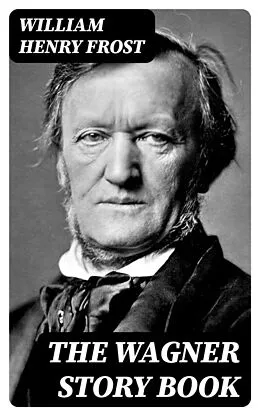 E-Book (epub) The Wagner Story Book von William Henry Frost