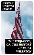 E-Book (epub) The Coquette, or, The History of Eliza Wharton von Hannah Webster Foster