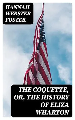E-Book (epub) The Coquette, or, The History of Eliza Wharton von Hannah Webster Foster