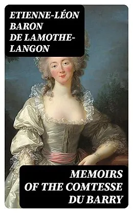 E-Book (epub) Memoirs of the Comtesse Du Barry von Etienne-Léon baron de Lamothe-Langon