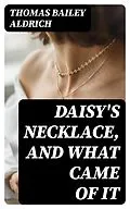 E-Book (epub) Daisy's Necklace, and What Came of It von Thomas Bailey Aldrich
