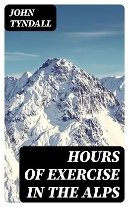 E-Book (epub) Hours of Exercise in the Alps von John Tyndall