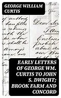 E-Book (epub) Early Letters of George Wm. Curtis to John S. Dwight; Brook Farm and Concord von George William Curtis