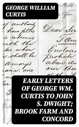 E-Book (epub) Early Letters of George Wm. Curtis to John S. Dwight; Brook Farm and Concord von George William Curtis