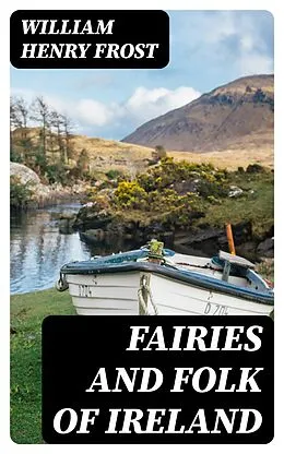 E-Book (epub) Fairies and Folk of Ireland von William Henry Frost