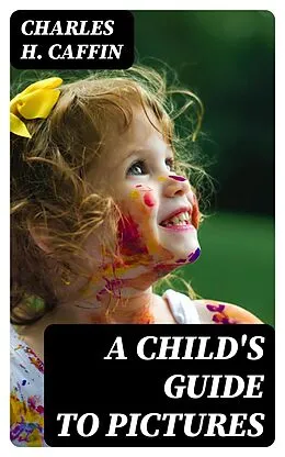E-Book (epub) A Child's Guide to Pictures von Charles H. Caffin