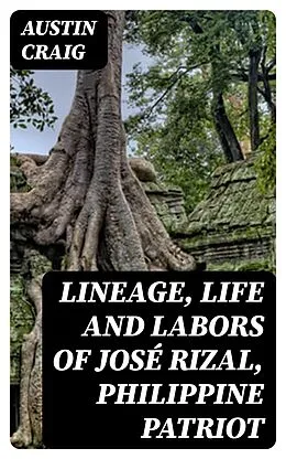 E-Book (epub) Lineage, Life and Labors of José Rizal, Philippine Patriot von Austin Craig