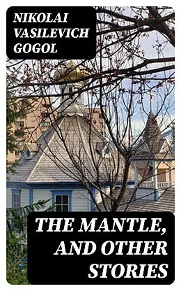 E-Book (epub) The Mantle, and Other Stories von Nikolai Vasilevich Gogol