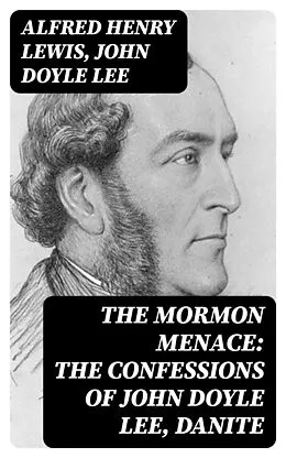 E-Book (epub) The Mormon Menace: The Confessions of John Doyle Lee, Danite von Alfred Henry Lewis, John Doyle Lee