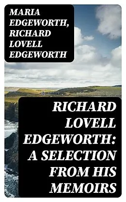 E-Book (epub) Richard Lovell Edgeworth: A Selection From His Memoirs von Maria Edgeworth, Richard Lovell Edgeworth