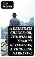 E-Book (epub) A Desperate Chance; Or, The Wizard Tramp's Revelation, a Thrilling Narrative von Old Sleuth