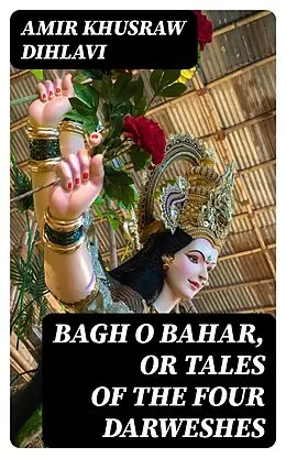 E-Book (epub) Bagh O Bahar, or Tales of the Four Darweshes von Amir Khusraw Dihlavi