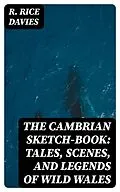 E-Book (epub) The Cambrian Sketch-Book: Tales, Scenes, and Legends of Wild Wales von R. Rice Davies