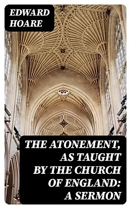 E-Book (epub) The Atonement, as taught by the Church of England: A Sermon von Edward Hoare
