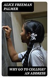 E-Book (epub) Why Go to College? An Address von Alice Freeman Palmer