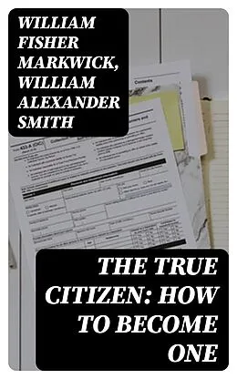 E-Book (epub) The True Citizen: How to Become One von William Fisher Markwick, William Alexander Smith