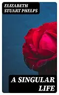 E-Book (epub) A Singular Life von Elizabeth Stuart Phelps