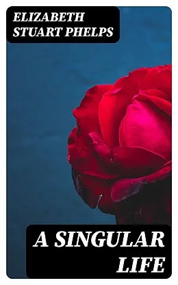 E-Book (epub) A Singular Life von Elizabeth Stuart Phelps