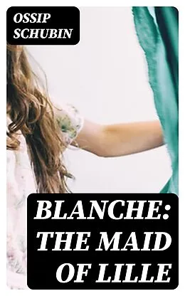 E-Book (epub) Blanche: The Maid of Lille von Ossip Schubin