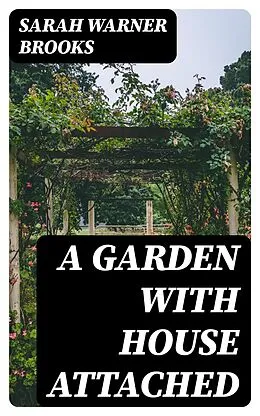 E-Book (epub) A Garden with House Attached von Sarah Warner Brooks