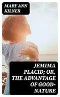 E-Book (epub) Jemima Placid; or, The Advantage of Good-Nature von Mary Ann Kilner