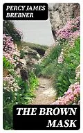 E-Book (epub) The Brown Mask von Percy James Brebner