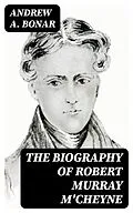 E-Book (epub) The Biography of Robert Murray M'Cheyne von Andrew A. Bonar