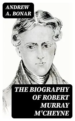 E-Book (epub) The Biography of Robert Murray M'Cheyne von Andrew A. Bonar