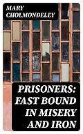 E-Book (epub) Prisoners: Fast Bound In Misery And Iron von Mary Cholmondeley