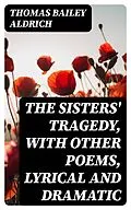 E-Book (epub) The Sisters' Tragedy, with Other Poems, Lyrical and Dramatic von Thomas Bailey Aldrich