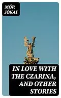 E-Book (epub) In Love With the Czarina, and Other Stories von Mór Jókai