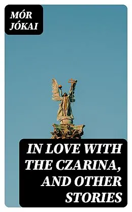 E-Book (epub) In Love With the Czarina, and Other Stories von Mór Jókai