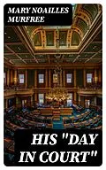 E-Book (epub) His 'Day In Court' von Mary Noailles Murfree