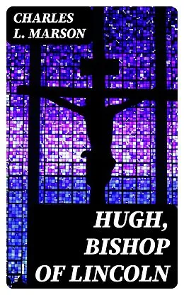 E-Book (epub) Hugh, Bishop of Lincoln von Charles L. Marson