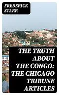 E-Book (epub) The Truth About the Congo: The Chicago Tribune Articles von Frederick Starr