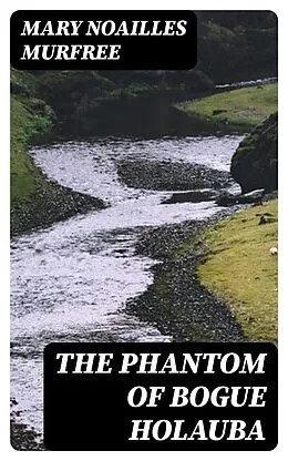 E-Book (epub) The Phantom Of Bogue Holauba von Mary Noailles Murfree