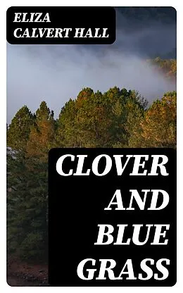 E-Book (epub) Clover and Blue Grass von Eliza Calvert Hall