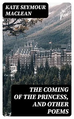 E-Book (epub) The Coming of the Princess, and Other Poems von Kate Seymour MacLean