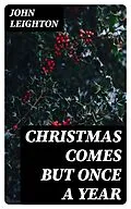 E-Book (epub) Christmas Comes but Once a Year von John Leighton