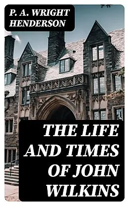 E-Book (epub) The Life and Times of John Wilkins von P. A. Wright Henderson