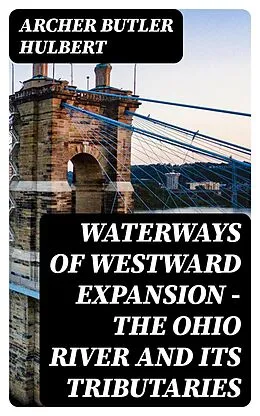 E-Book (epub) Waterways of Westward Expansion - The Ohio River and its Tributaries von Archer Butler Hulbert