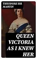 E-Book (epub) Queen Victoria as I Knew Her von Theodore Sir Martin