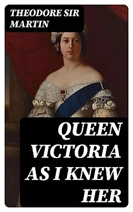 E-Book (epub) Queen Victoria as I Knew Her von Theodore Sir Martin