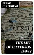 E-Book (epub) The Life of Jefferson Davis von Frank H. Alfriend