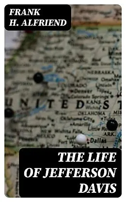 E-Book (epub) The Life of Jefferson Davis von Frank H. Alfriend